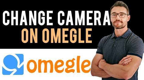 How to Change Camera on Omegle (Full Guide)